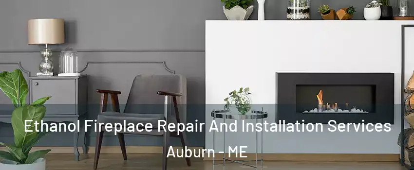  Ethanol Fireplace Repair And Installation Services Auburn - ME