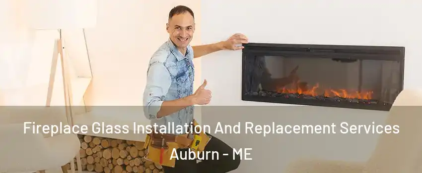 Fireplace Glass Installation And Replacement Services Auburn - ME