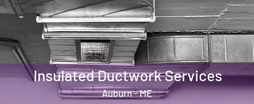  Insulated Ductwork Services Auburn - ME