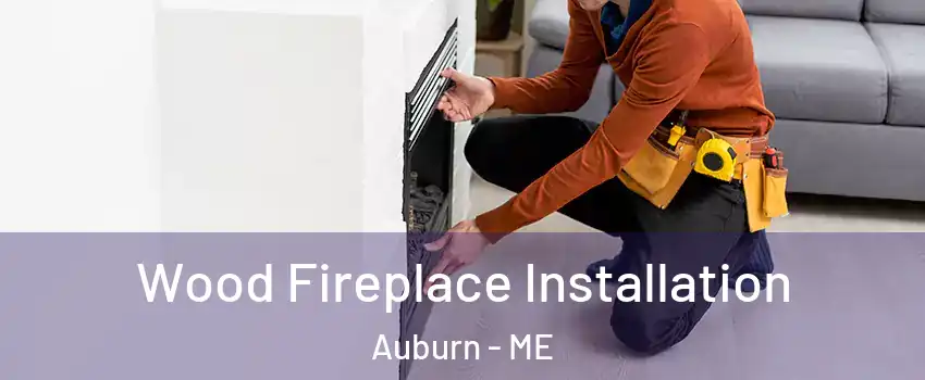  Wood Fireplace Installation Auburn - ME